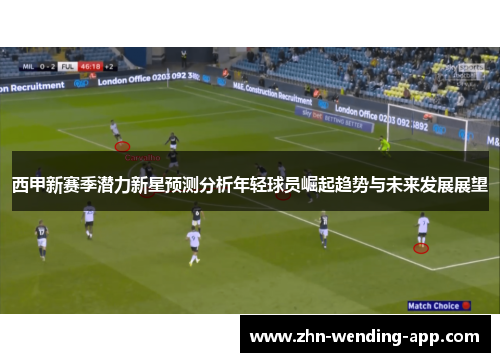 西甲新赛季潜力新星预测分析年轻球员崛起趋势与未来发展展望