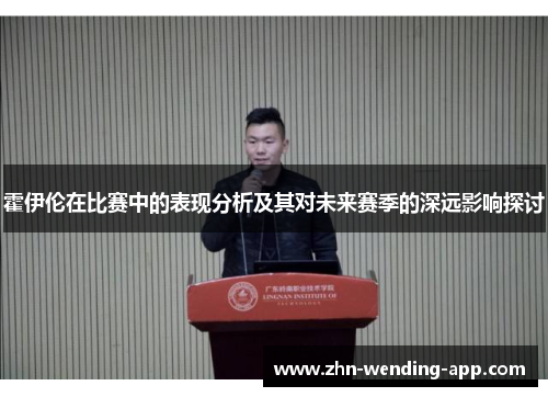 霍伊伦在比赛中的表现分析及其对未来赛季的深远影响探讨