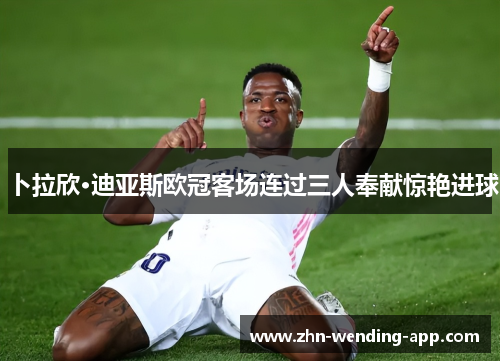 卜拉欣·迪亚斯欧冠客场连过三人奉献惊艳进球 卜拉欣·迪亚斯欧冠客场连过三人奉献惊艳进球