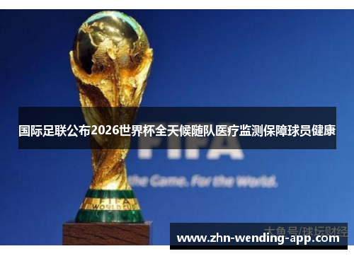 国际足联公布2026世界杯全天候随队医疗监测保障球员健康 国际足联公布2026世界杯全天候随队医疗监测保障球员健康