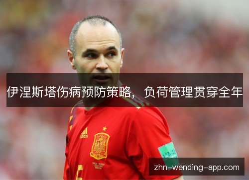 伊涅斯塔伤病预防策略，负荷管理贯穿全年